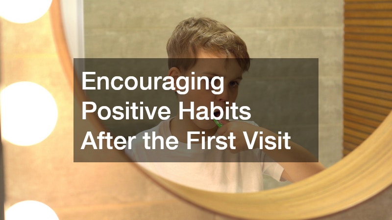 Encouraging Positive Habits After the First Visit