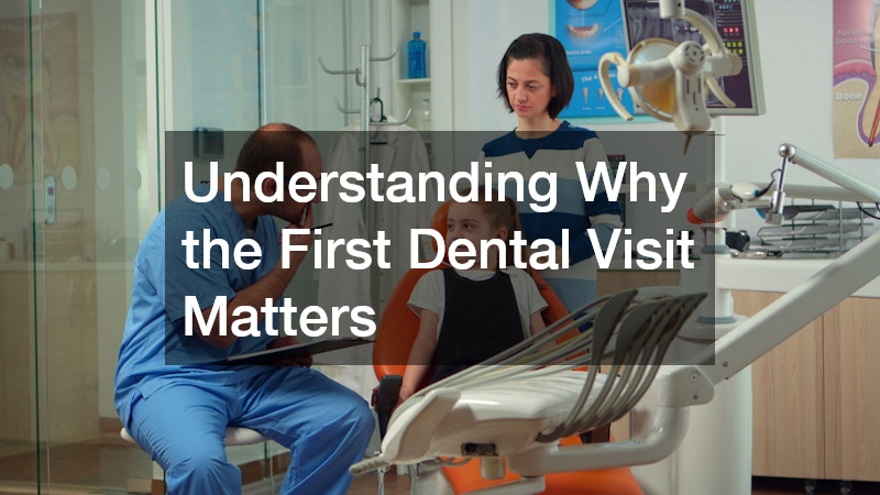 Understanding Why the First Dental Visit Matters
