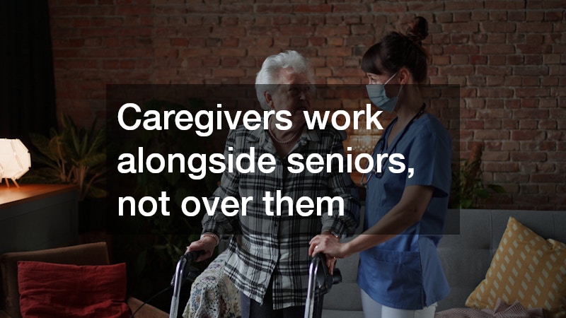 Caregivers work alongside seniors, not over them