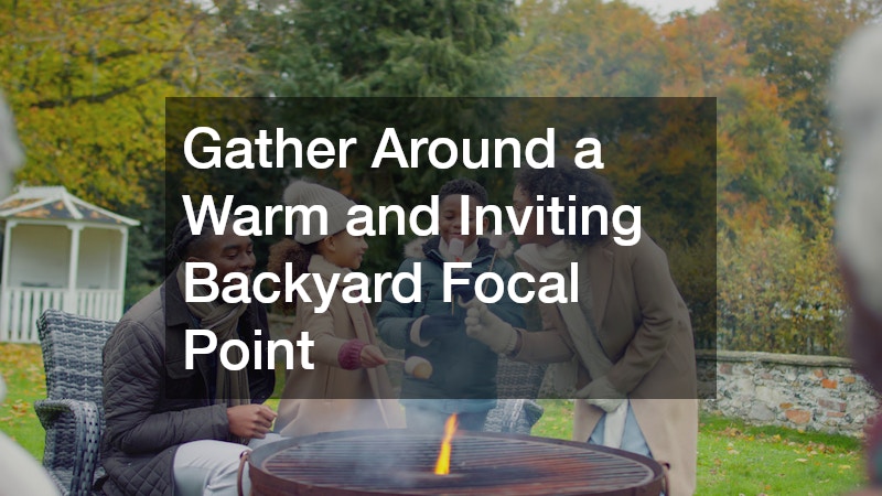 Gather Around a Warm and Inviting Backyard Focal Point