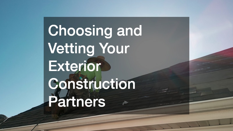 Choosing and Vetting Your Exterior Construction Partners