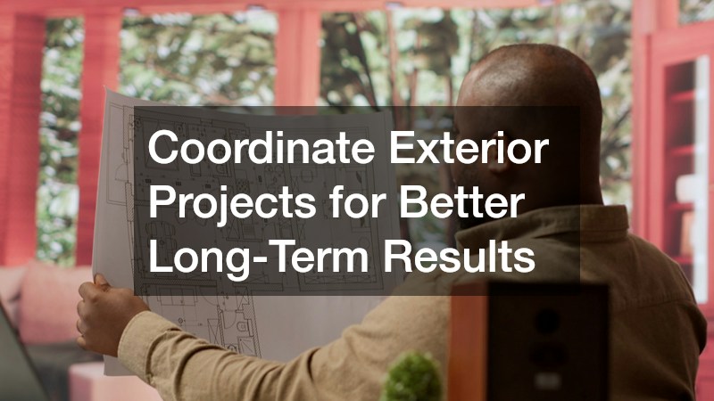 Coordinate Exterior Projects for Better Long-Term Results