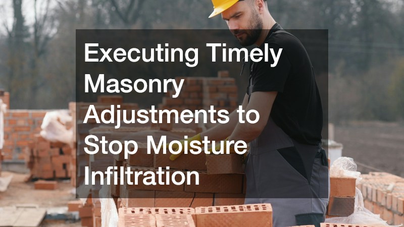 Executing Timely Masonry Adjustments to Stop Moisture Infiltration