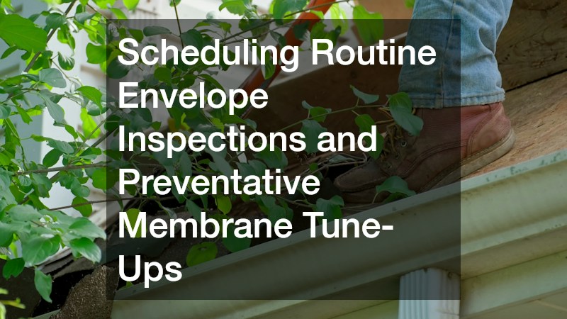 Scheduling Routine Envelope Inspections and Preventative Membrane Tune-Ups