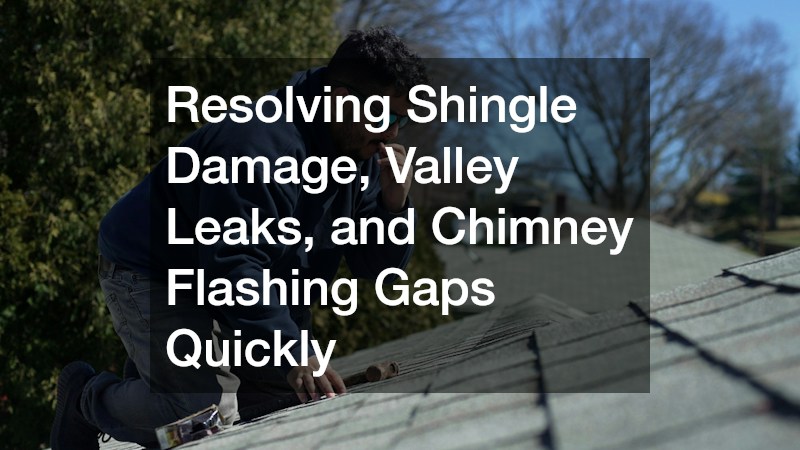 Resolving Shingle Damage, Valley Leaks, and Chimney Flashing Gaps Quickly