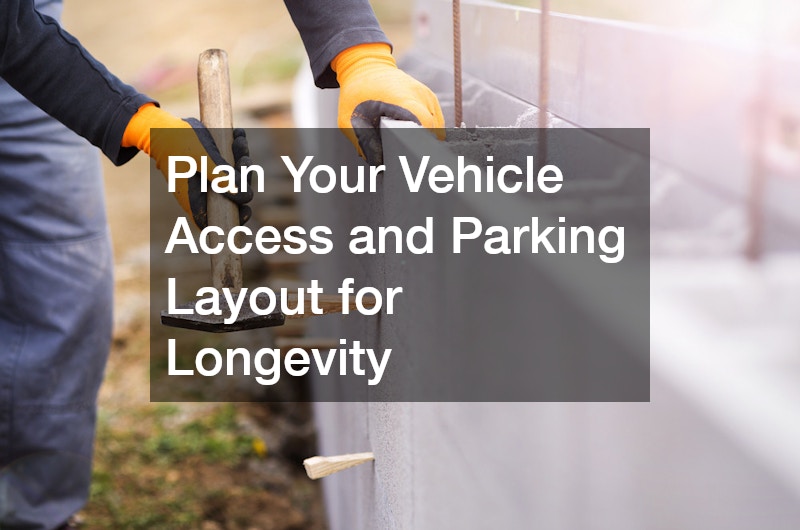Plan Your Vehicle Access and Parking Layout for Longevity