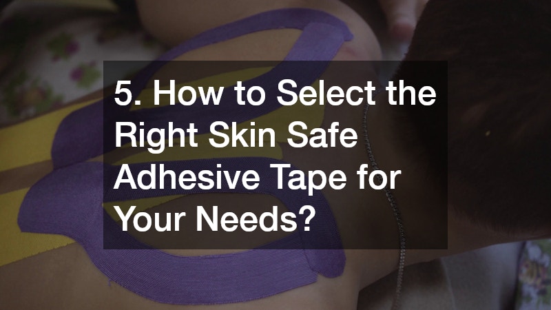 5. How to Select the Right Skin Safe Adhesive Tape for Your Needs?