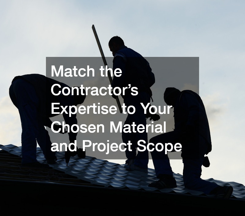 Match the Contractor’s Expertise to Your Chosen Material and Project Scope