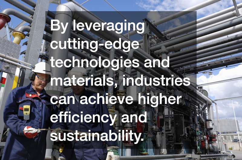 By leveraging cutting-edge technologies and materials, industries can achieve higher efficiency and sustainability.