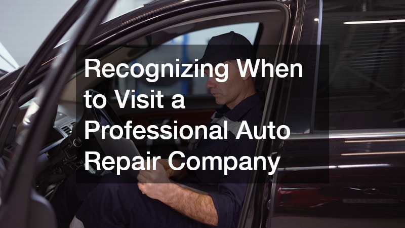 Recognizing When to Visit a Professional Auto Repair Company