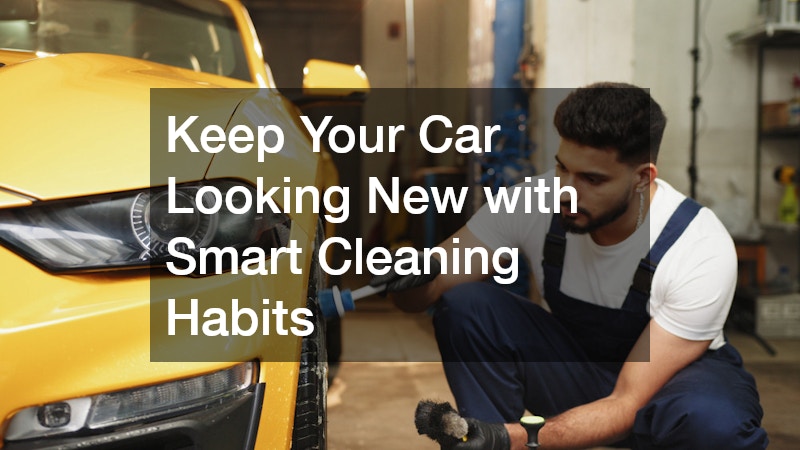Keep Your Car Looking New with Smart Cleaning Habits