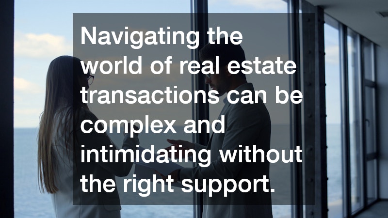 Navigating the world of real estate transactions can be complex and intimidating without the right support.