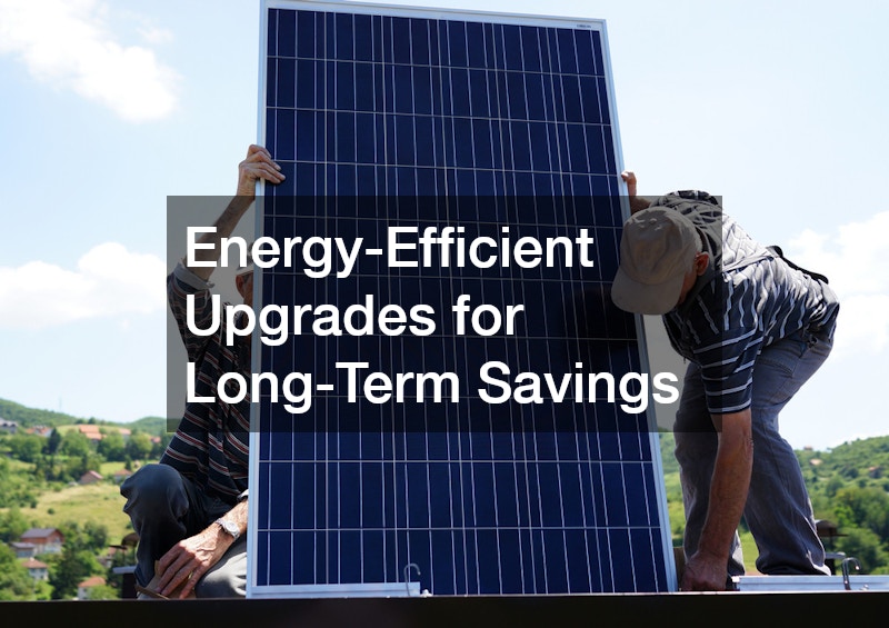 Energy-Efficient Upgrades for Long-Term Savings