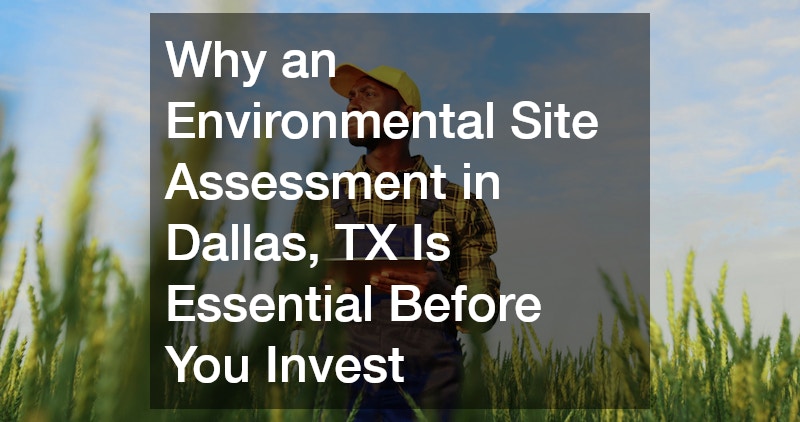 Why an Environmental Site Assessment in Dallas, TX Is Essential Before You Invest