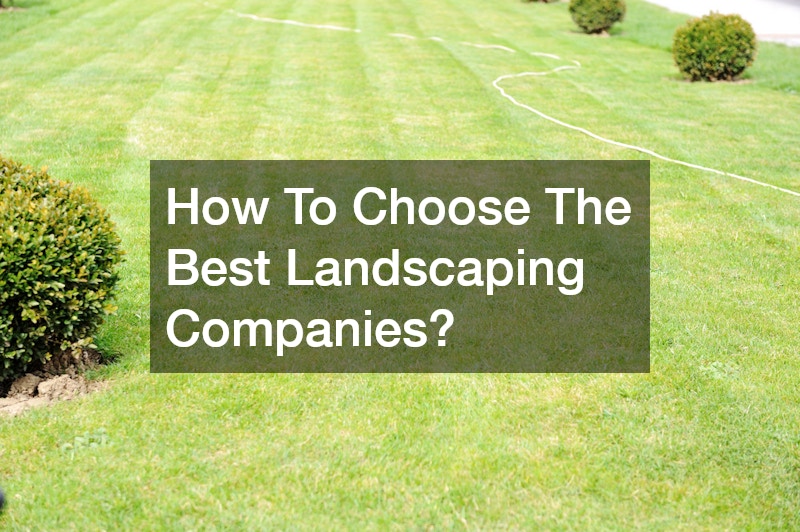 How To Choose The Best Landscaping Companies?