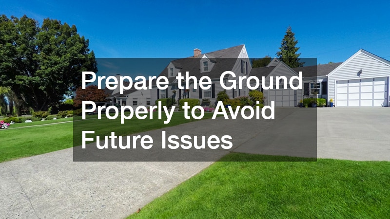 Prepare the Ground Properly to Avoid Future Issues