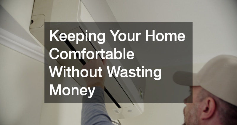 Keeping Your Home Comfortable Without Wasting Money