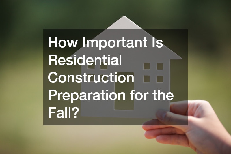 How Important Is Residential Construction Preparation for the Fall?