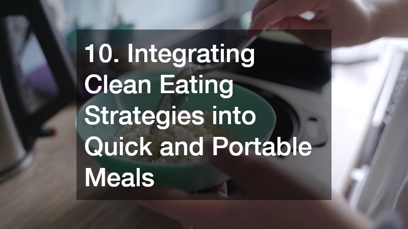 10. Integrating Clean Eating Strategies into Quick and Portable Meals