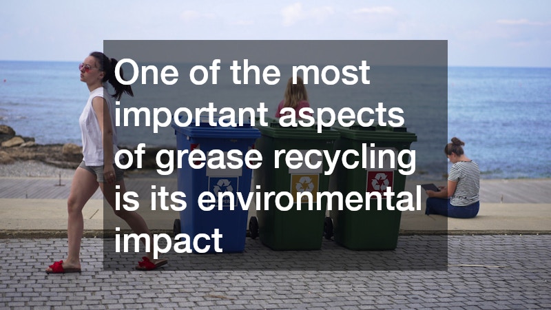 One of the most important aspects of grease recycling is its environmental impact