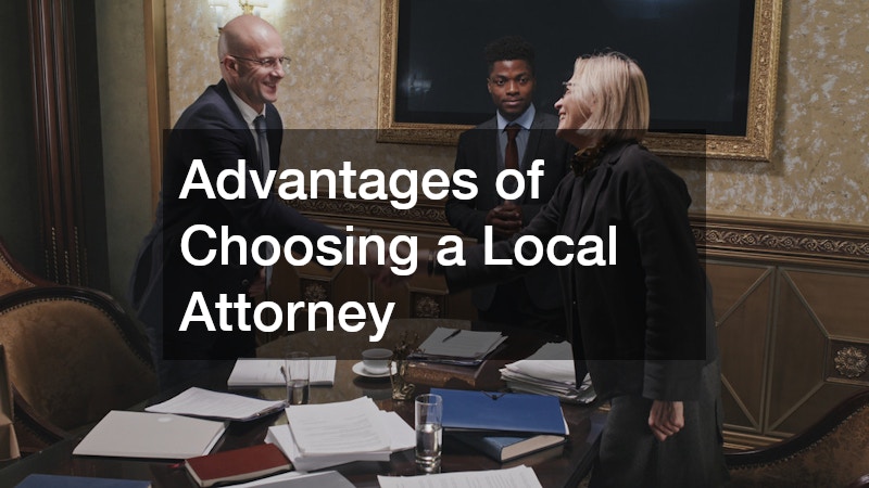 Advantages of Choosing a Local Attorney