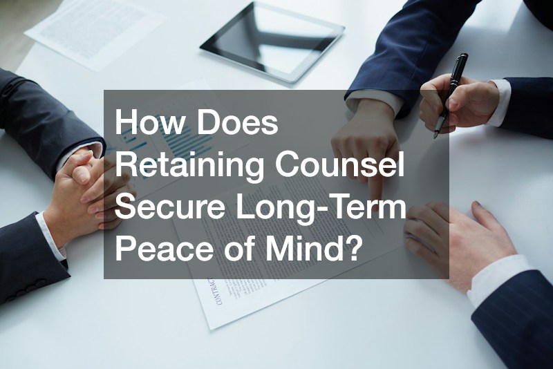 How Does Retaining Counsel Secure Long-Term Peace of Mind?