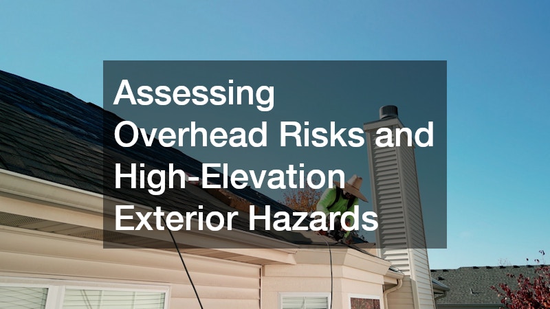 Assessing Overhead Risks and High-Elevation Exterior Hazards