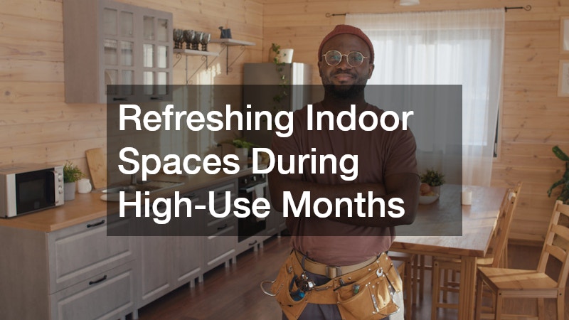 Refreshing Indoor Spaces During High-Use Months