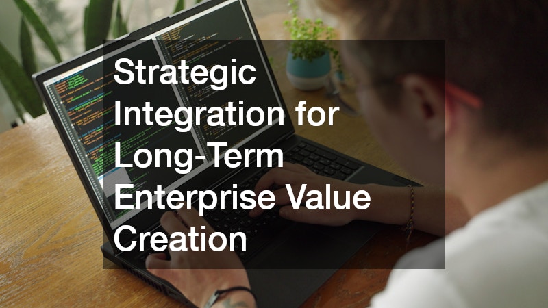 Strategic Integration for Long-Term Enterprise Value Creation