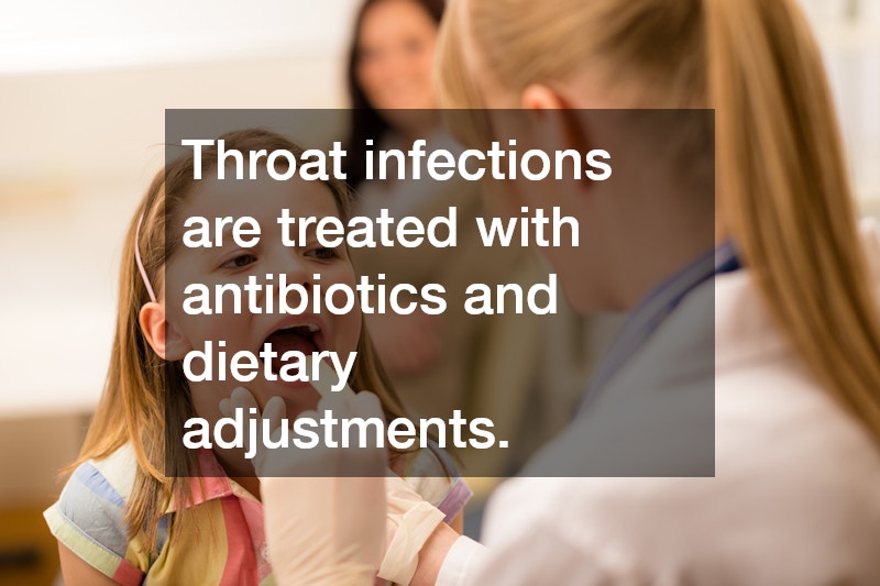 Throat infections are treated with antibiotics and dietary adjustments.