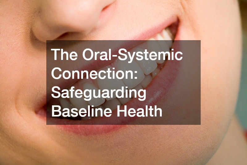 The Oral-Systemic Connection: Safeguarding Baseline Health