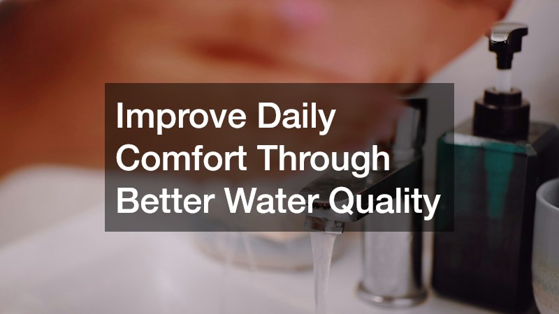 Improve Daily Comfort Through Better Water Quality