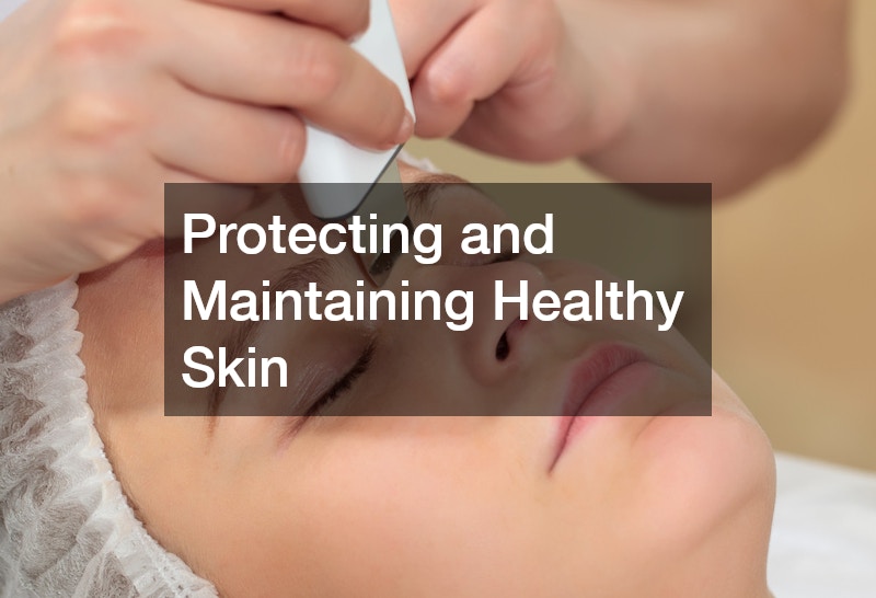 Protecting and Maintaining Healthy Skin