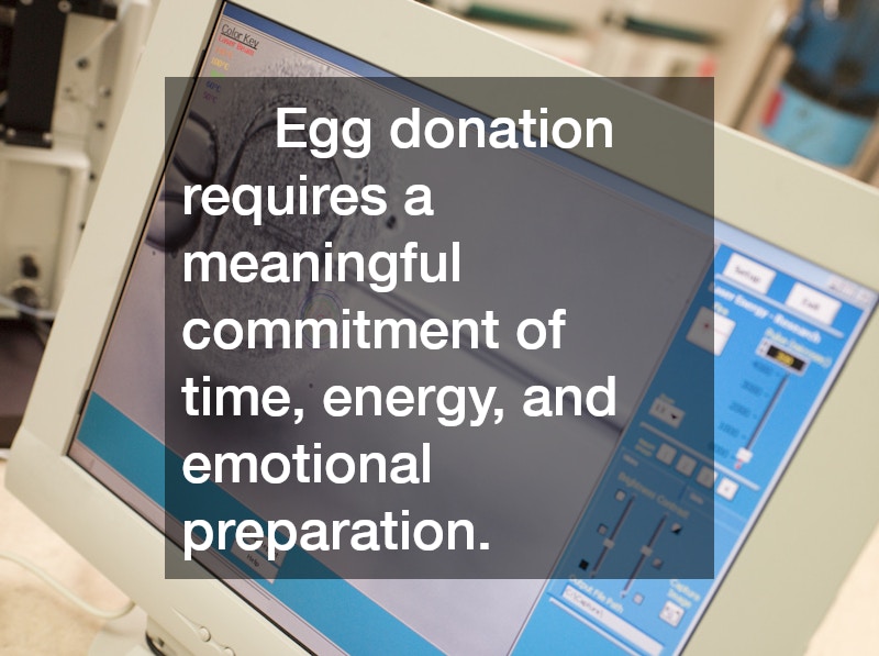 Egg donation requires a meaningful commitment of time, energy, and emotional preparation.
