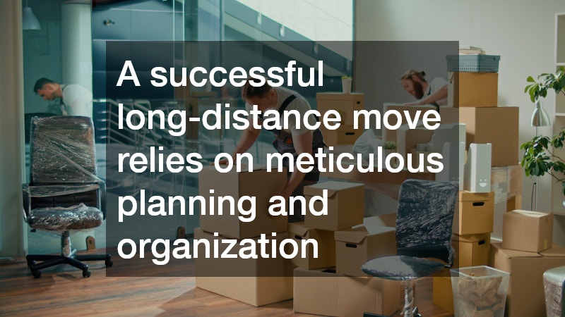 A successful long-distance move relies on meticulous planning and organization