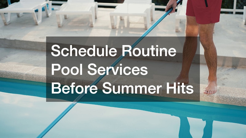 Schedule Routine Pool Services Before Summer Hits