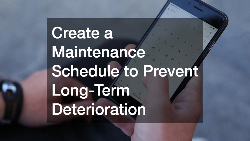 Create a Maintenance Schedule to Prevent Long-Term Deterioration