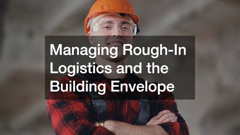 Managing Rough-In Logistics and the Building Envelope