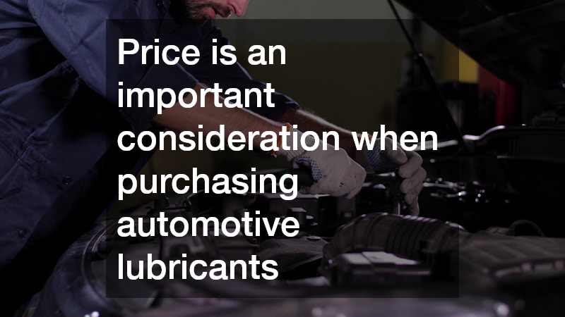 Price is an important consideration when purchasing automotive lubricants