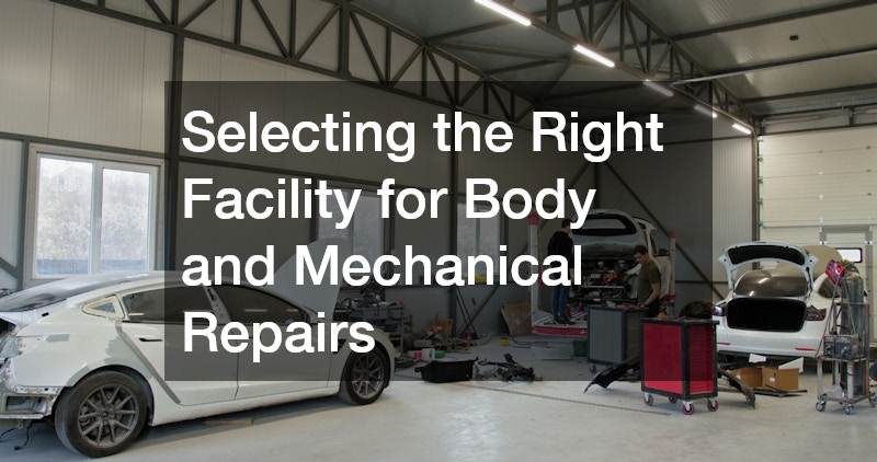 Selecting the Right Facility for Body and Mechanical Repairs