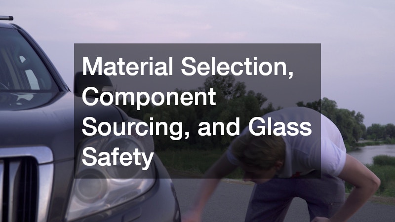 Material Selection, Component Sourcing, and Glass Safety