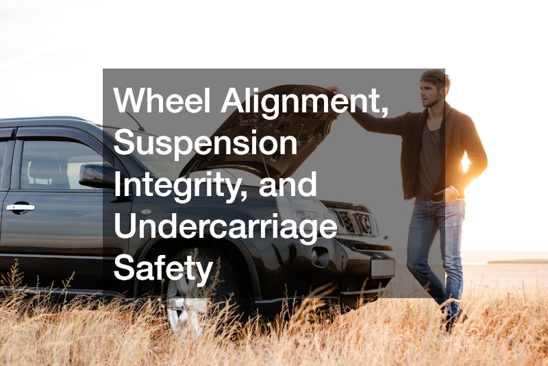Wheel Alignment, Suspension Integrity, and Undercarriage Safety