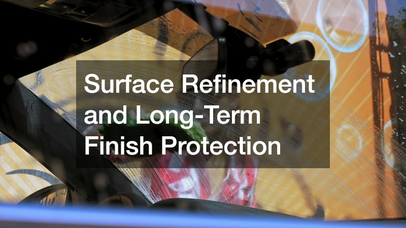 Surface Refinement and Long-Term Finish Protection