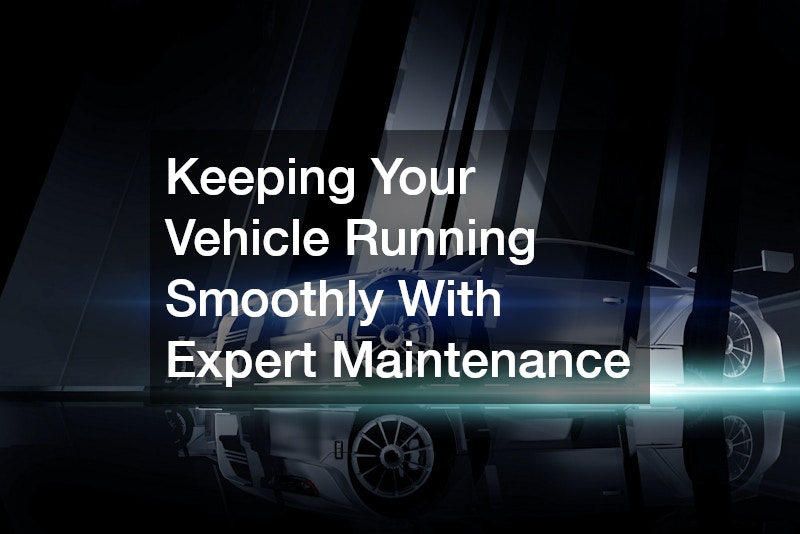 Keeping Your Vehicle Running Smoothly With Expert Maintenance