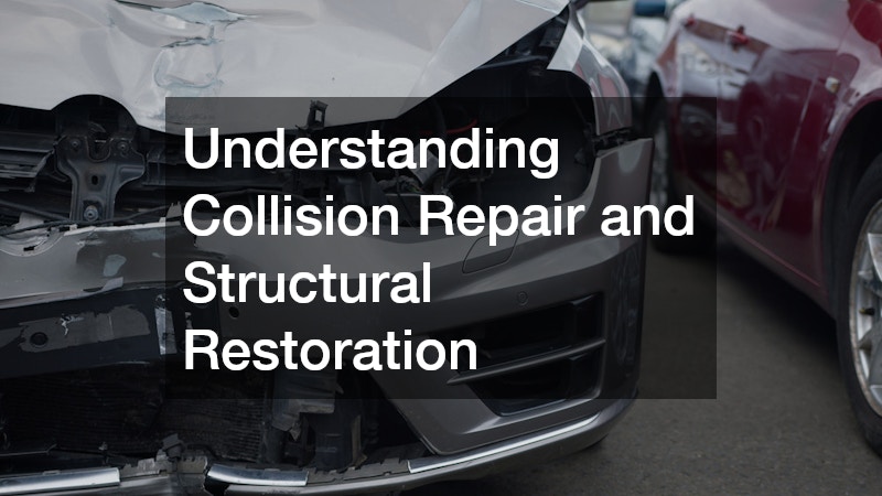 Understanding Collision Repair and Structural Restoration