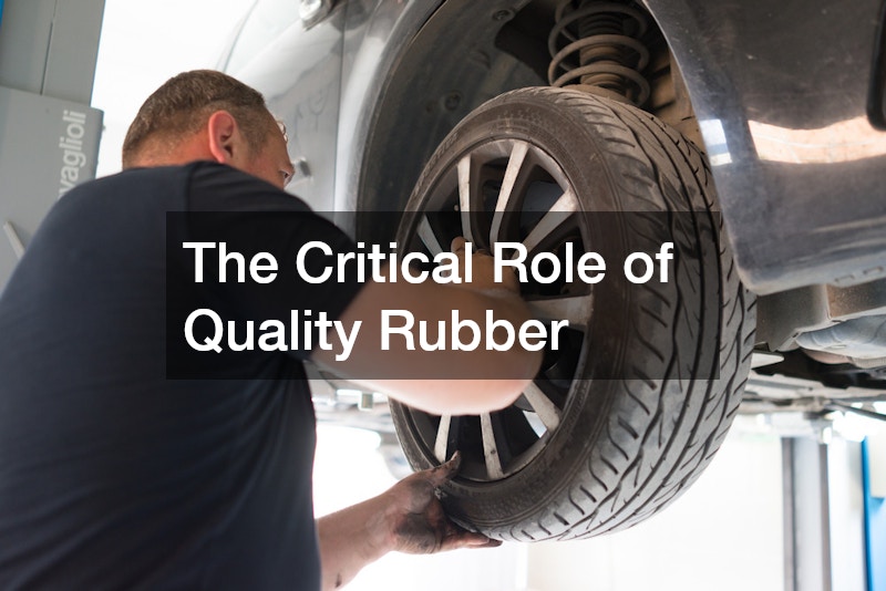 The Critical Role of Quality Rubber