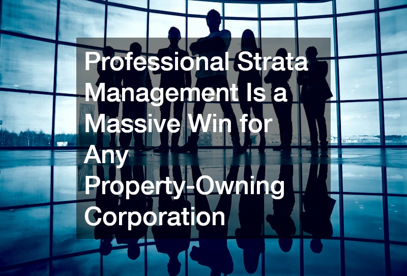 Professional Strata Management Is a Massive Win for Any Property-Owning Corporation
