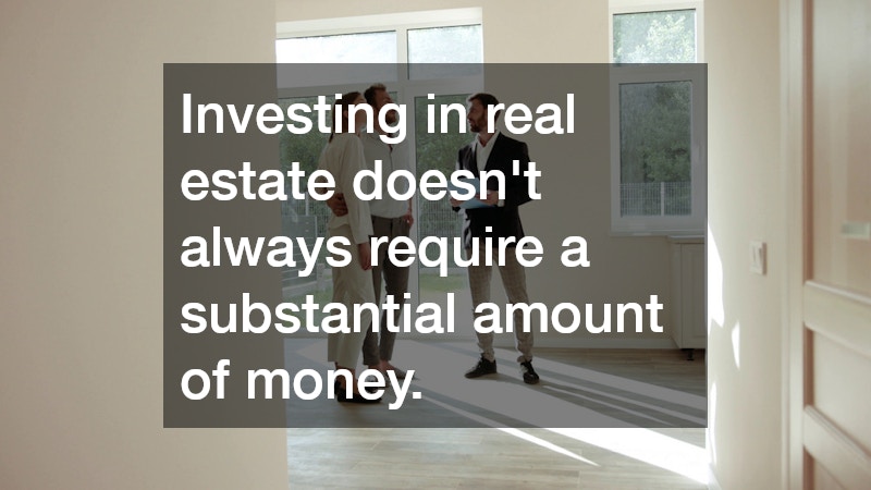 Investing in real estate doesn’t always require a substantial amount of money.