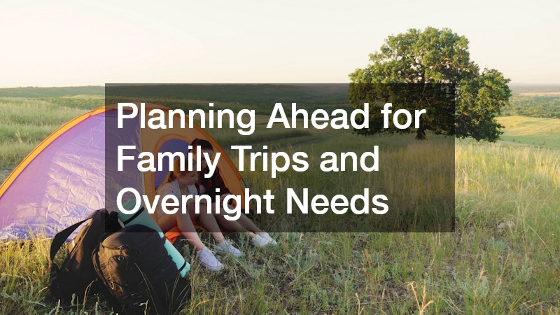 Planning Ahead for Family Trips and Overnight Needs