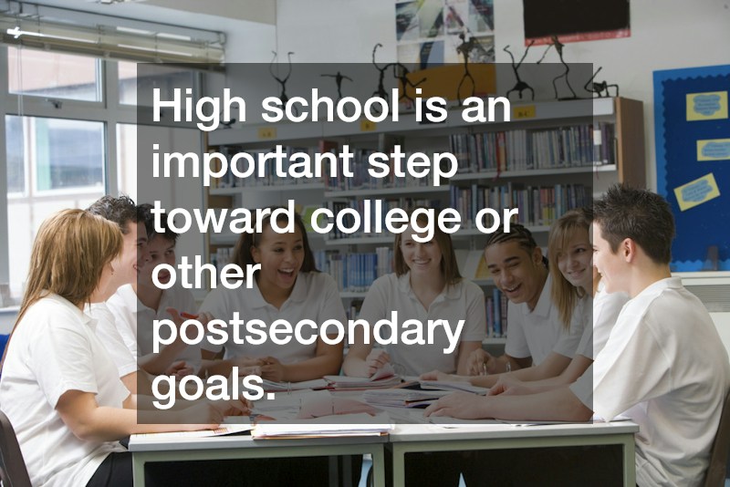 High school is an important step toward college or other postsecondary goals.